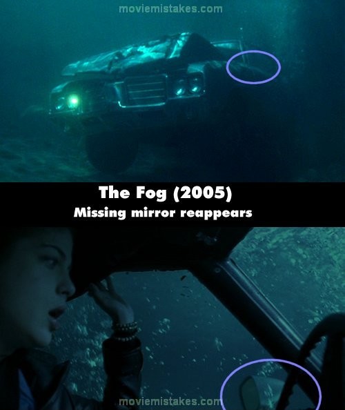 Phim The Fog (Sương mù), khi ô tô của Stevie bị chìm xuống biển, nhìn bên ngoài, ô tô bị mất một chiếc kính chiếu hậu. Tuy nhiên, khi Stevie tỉnh dậy và nhìn xung quanh, xe ô tô vẫn còn kính chiếu hậu.